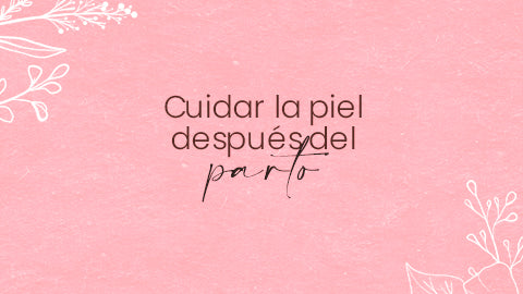 Cuidar la piel después del parto: consejos prácticos para recuperar tu confianza