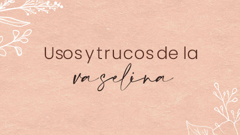 Usos y trucos de la vaselina: ¡Conoce cómo sacarle el máximo provecho!