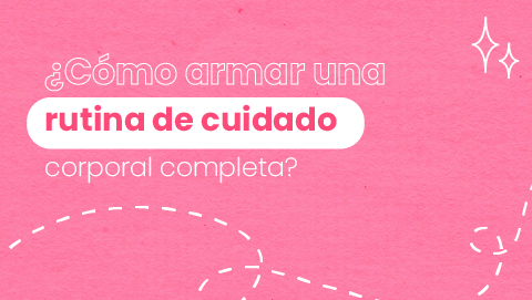 Cómo armar una rutina de cuidado corporal completa