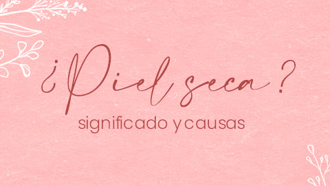 ¿Qué es y cuáles son las causas de una piel seca?